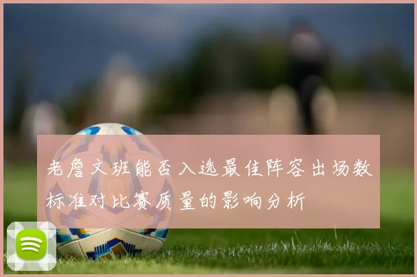 老詹文班能否入选最佳阵容出场数标准对比赛质量的影响分析