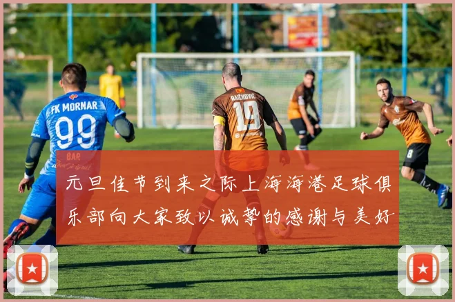 元旦佳节到来之际上海海港足球俱乐部向大家致以诚挚的感谢与美好祝福