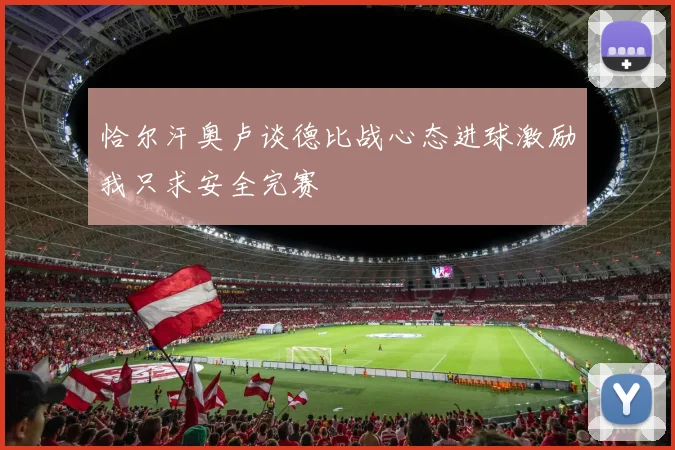恰尔汗奥卢谈德比战心态进球激励我只求安全完赛