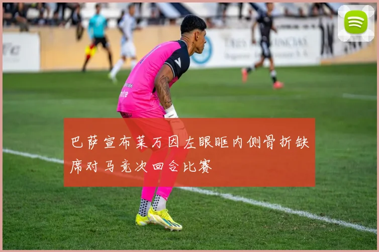 巴萨宣布莱万因左眼眶内侧骨折缺席对马竞次回合比赛