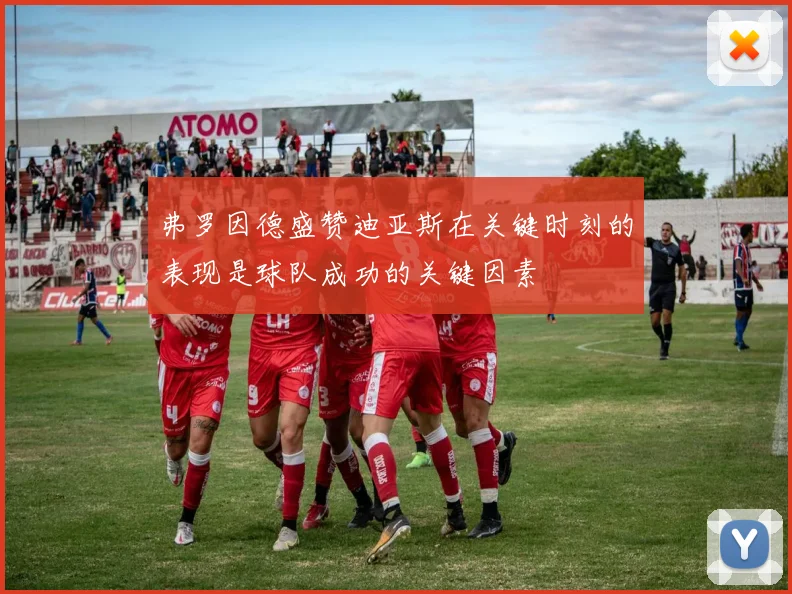 弗罗因德盛赞迪亚斯在关键时刻的表现是球队成功的关键因素